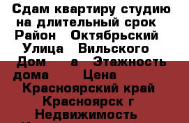 Сдам квартиру-студию на длительный срок › Район ­ Октябрьский › Улица ­ Вильского › Дом ­ 16а › Этажность дома ­ 5 › Цена ­ 11 000 - Красноярский край, Красноярск г. Недвижимость » Квартиры аренда   . Красноярский край,Красноярск г.